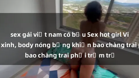 sex gái việt nam có bầu Sex hot girl Việt Nam: Mặt xinh, body nóng bỏng khiến bao chàng trai phải trầm trồ